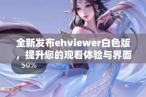 全新发布ehviewer白色版，提升您的观看体验与界面美观