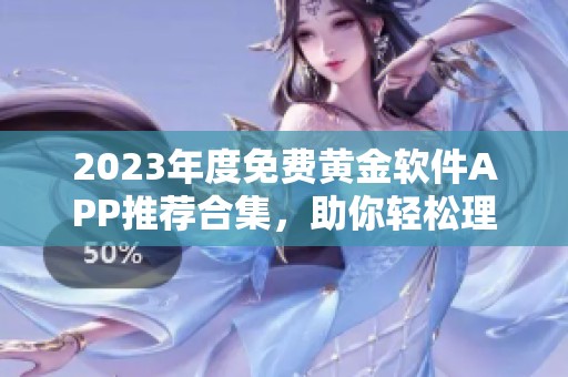 2023年度免费黄金软件APP推荐合集，助你轻松理财