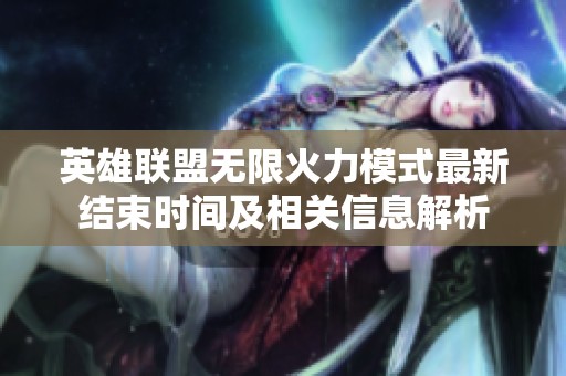 英雄联盟无限火力模式最新结束时间及相关信息解析
