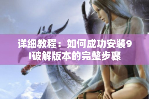 详细教程：如何成功安装9I破解版本的完整步骤