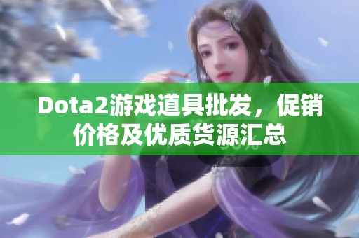 Dota2游戏道具批发，促销价格及优质货源汇总