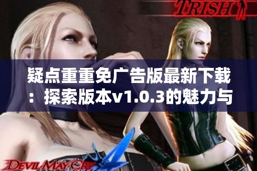 疑点重重免广告版最新下载：探索版本v1.0.3的魅力与秘密