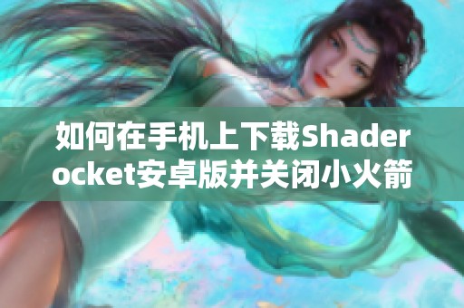 如何在手机上下载Shaderocket安卓版并关闭小火箭管家功能