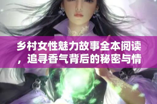 乡村女性魅力故事全本阅读，追寻香气背后的秘密与情感