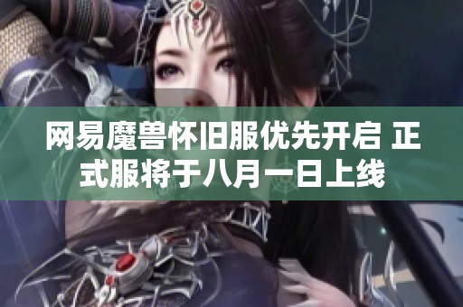 网易魔兽怀旧服优先开启 正式服将于八月一日上线