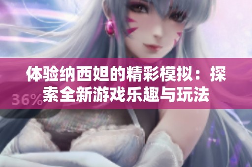 体验纳西妲的精彩模拟：探索全新游戏乐趣与玩法
