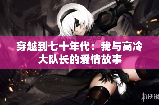 穿越到七十年代：我与高冷大队长的爱情故事