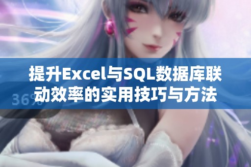 提升Excel与SQL数据库联动效率的实用技巧与方法