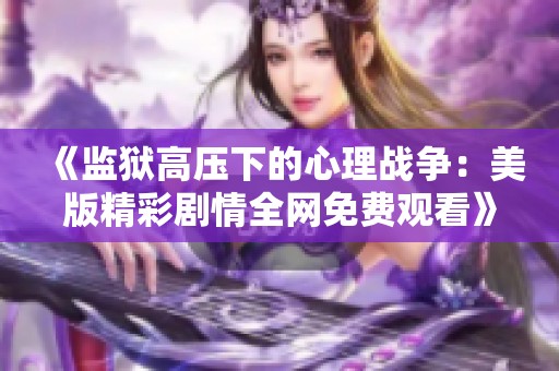 《监狱高压下的心理战争：美版精彩剧情全网免费观看》