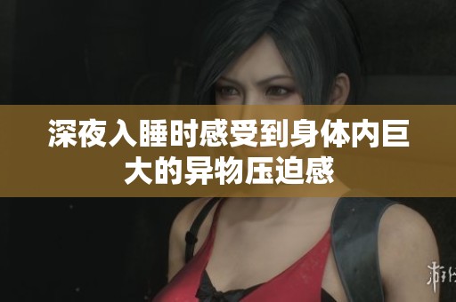 深夜入睡时感受到身体内巨大的异物压迫感