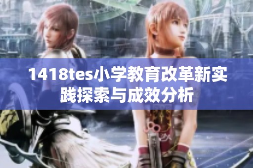 1418tes小学教育改革新实践探索与成效分析