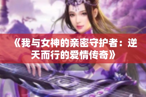 《我与女神的亲密守护者：逆天而行的爱情传奇》
