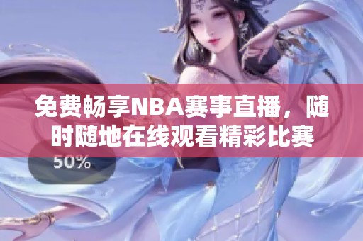 免费畅享NBA赛事直播，随时随地在线观看精彩比赛