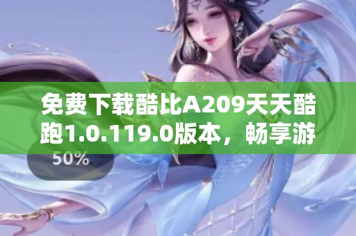 免费下载酷比A209天天酷跑1.0.119.0版本，畅享游戏乐趣！