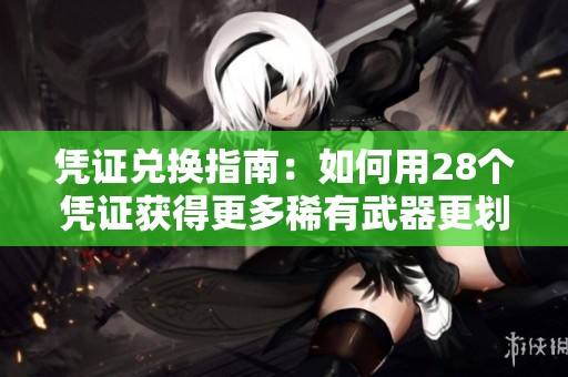 凭证兑换指南：如何用28个凭证获得更多稀有武器更划算