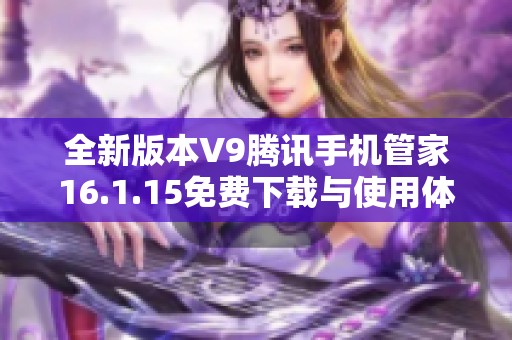 全新版本V9腾讯手机管家16.1.15免费下载与使用体验分析