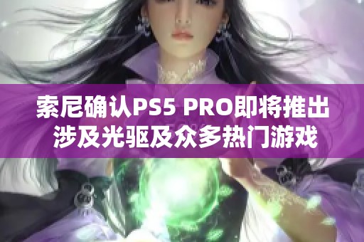 索尼确认PS5 PRO即将推出 涉及光驱及众多热门游戏