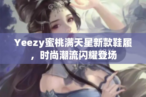 Yeezy蜜桃满天星新款鞋履，时尚潮流闪耀登场