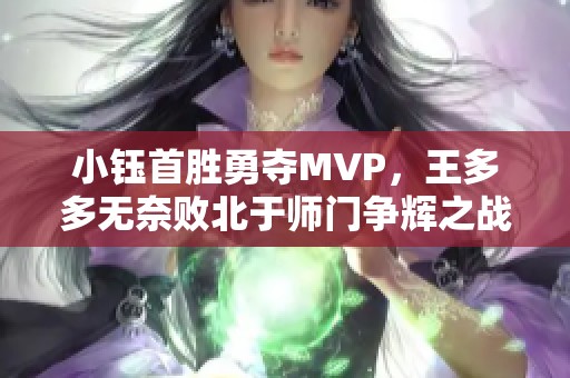 小钰首胜勇夺MVP，王多多无奈败北于师门争辉之战