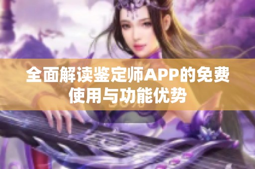 全面解读鉴定师APP的免费使用与功能优势