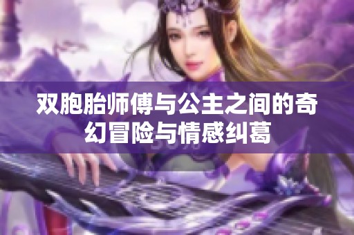 双胞胎师傅与公主之间的奇幻冒险与情感纠葛