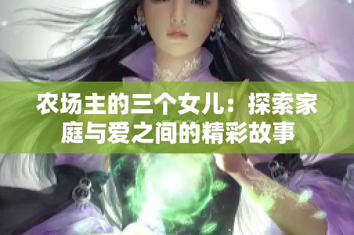 农场主的三个女儿：探索家庭与爱之间的精彩故事