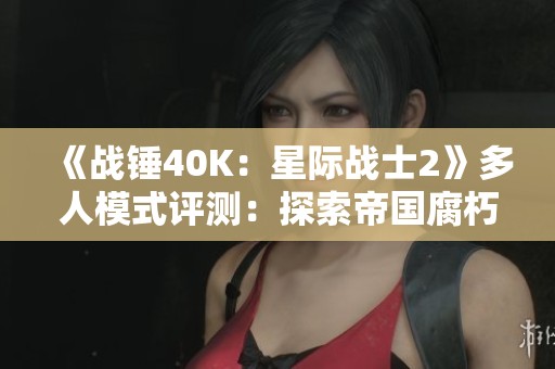 《战锤40K：星际战士2》多人模式评测：探索帝国腐朽背后的变革之路