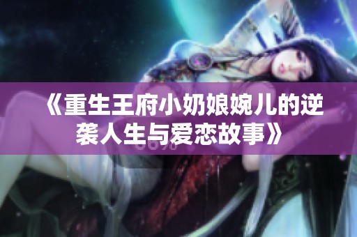 《重生王府小奶娘婉儿的逆袭人生与爱恋故事》