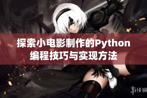 探索小电影制作的Python编程技巧与实现方法