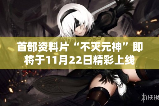 首部资料片“不灭元神”即将于11月22日精彩上线