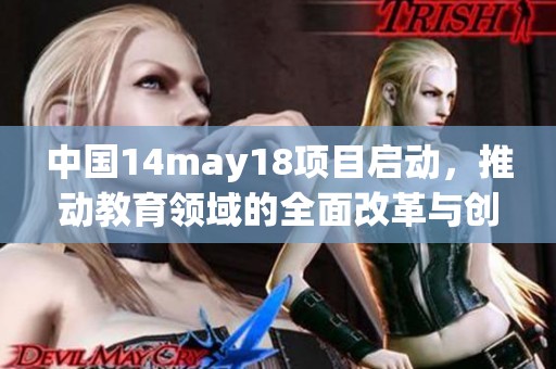 中国14may18项目启动，推动教育领域的全面改革与创新