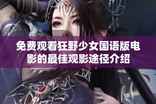 免费观看狂野少女国语版电影的最佳观影途径介绍