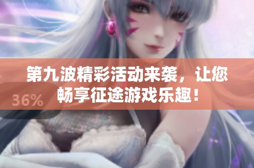 第九波精彩活动来袭，让您畅享征途游戏乐趣！