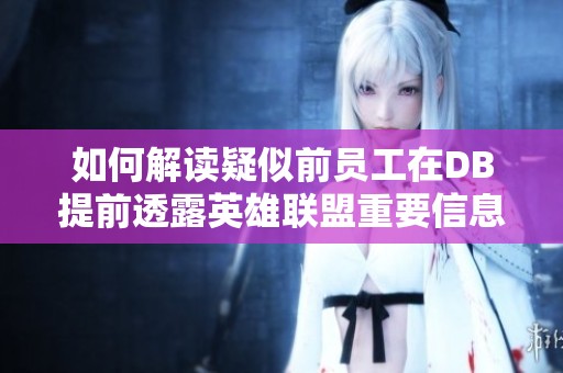 如何解读疑似前员工在DB提前透露英雄联盟重要信息的事件