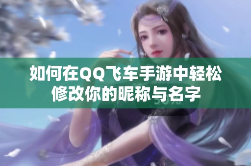 如何在QQ飞车手游中轻松修改你的昵称与名字