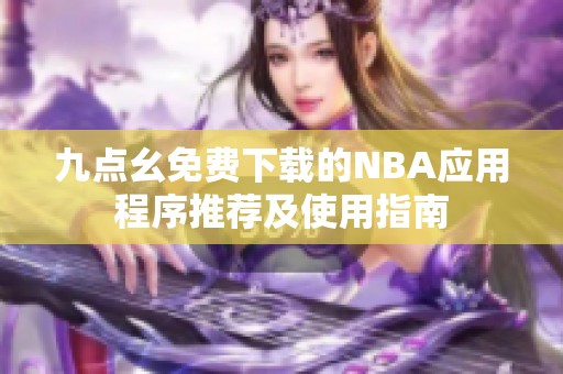 九点幺免费下载的NBA应用程序推荐及使用指南