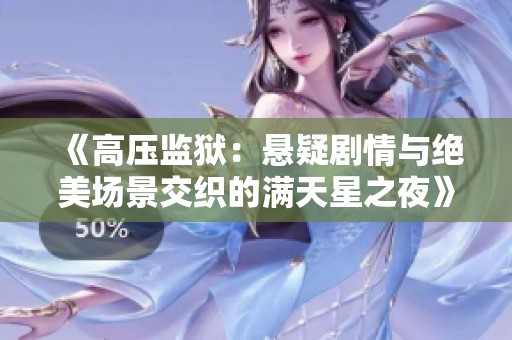 《高压监狱：悬疑剧情与绝美场景交织的满天星之夜》