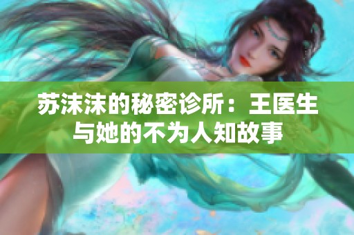 苏沫沫的秘密诊所：王医生与她的不为人知故事
