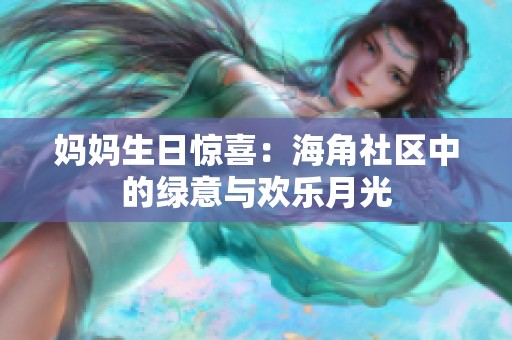 妈妈生日惊喜：海角社区中的绿意与欢乐月光