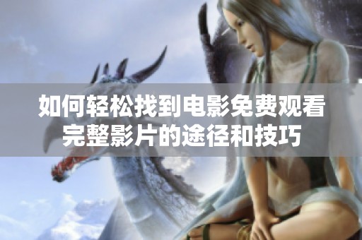 如何轻松找到电影免费观看完整影片的途径和技巧