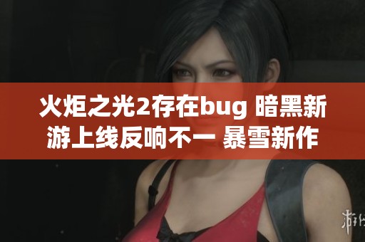 火炬之光2存在bug 暗黑新游上线反响不一 暴雪新作引人关注