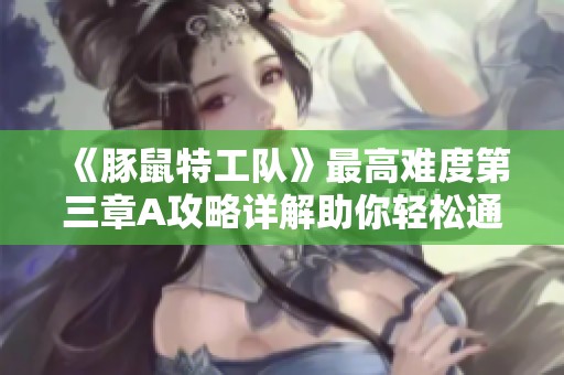 《豚鼠特工队》最高难度第三章A攻略详解助你轻松通关