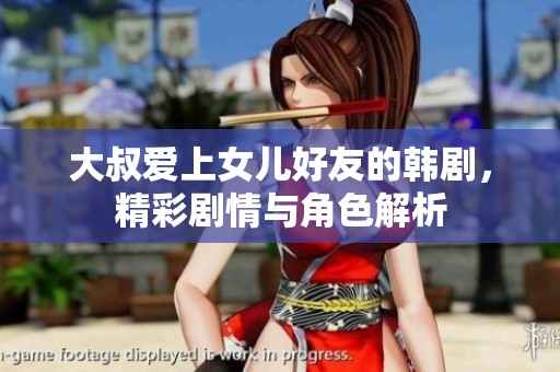 大叔爱上女儿好友的韩剧，精彩剧情与角色解析