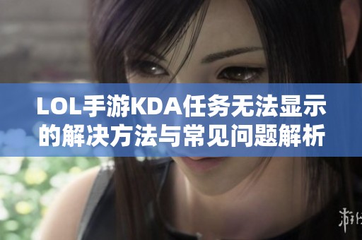 LOL手游KDA任务无法显示的解决方法与常见问题解析