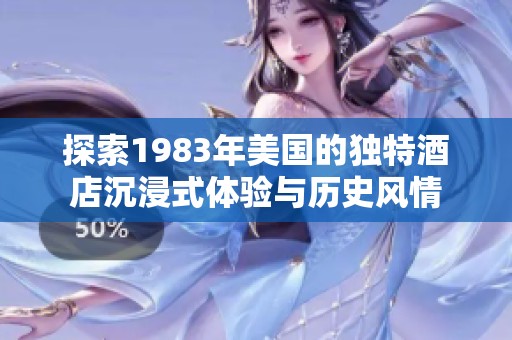 探索1983年美国的独特酒店沉浸式体验与历史风情