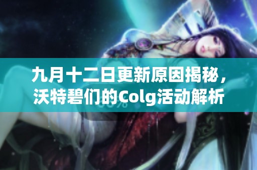 九月十二日更新原因揭秘，沃特碧们的Colg活动解析