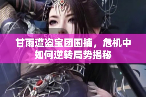 甘雨遭盗宝团围捕，危机中如何逆转局势揭秘