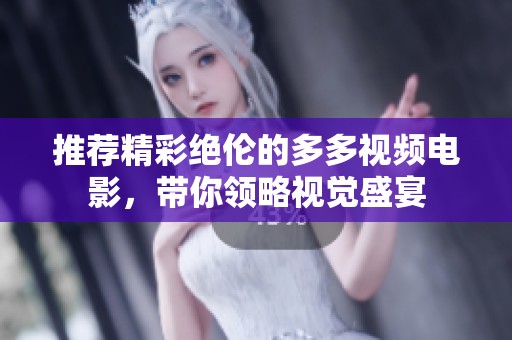 推荐精彩绝伦的多多视频电影，带你领略视觉盛宴
