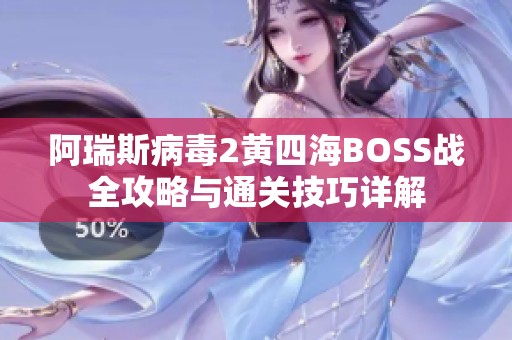 阿瑞斯病毒2黄四海BOSS战全攻略与通关技巧详解