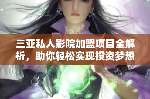 三亚私人影院加盟项目全解析，助你轻松实现投资梦想